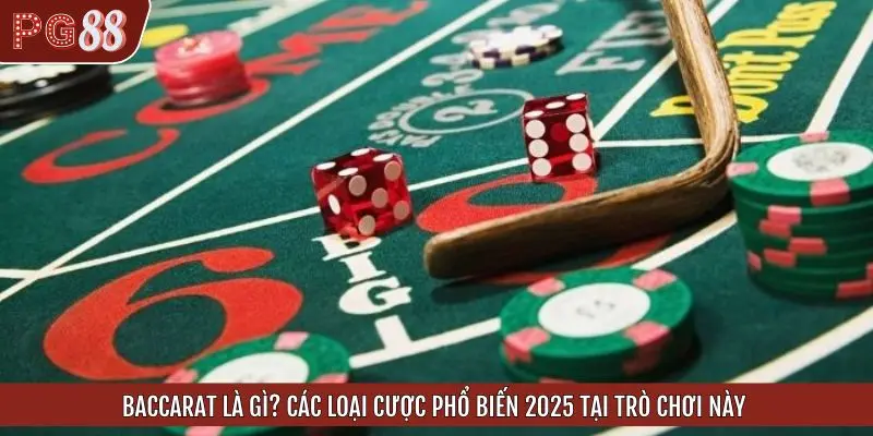 Baccarat là gì? Các loại cược phổ biến 2025 tại trò chơi này