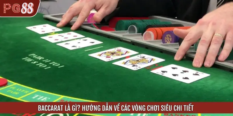 Baccarat là gì? Hướng dẫn về các vòng chơi siêu chi tiết