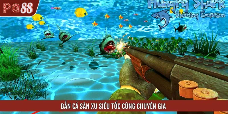 Bắn cá săn xu siêu tốc cùng chuyên gia