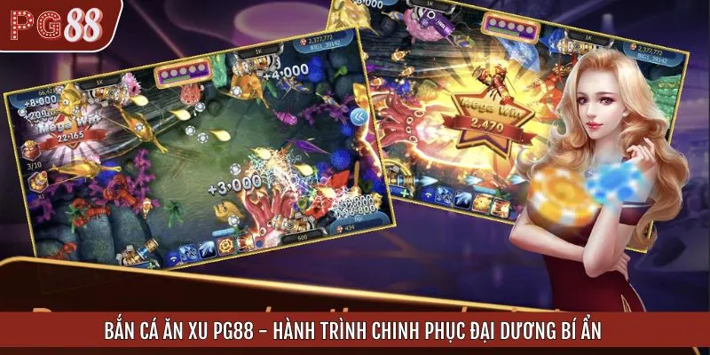 Bắn Cá Ăn Xu PG88 - Hành Trình Chinh Phục Đại Dương Bí Ẩn