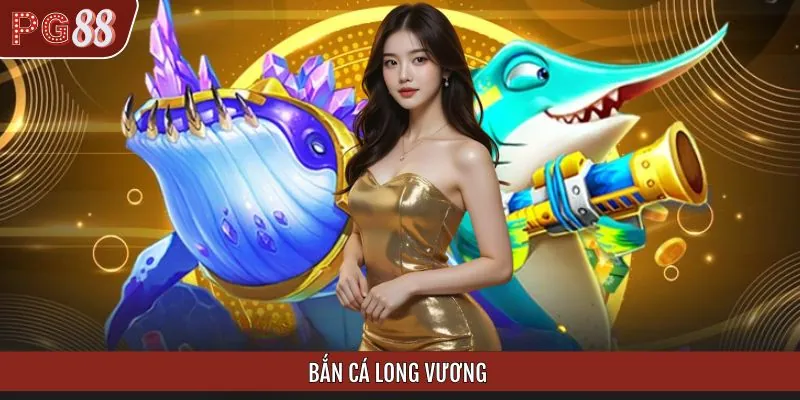 Bắn Cá Long Vương - Sảnh Săn Thưởng Đáng Thử Năm 2025
