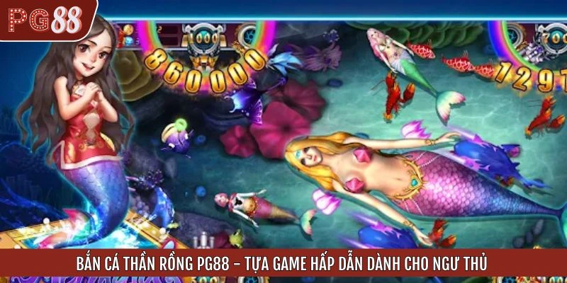 Bắn Cá Thần Rồng PG88 - Tựa Game Hấp Dẫn Dành Cho Ngư Thủ