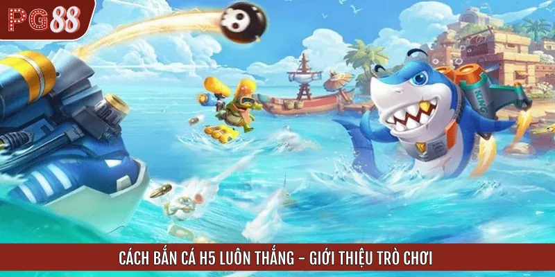 Giới thiệu game bắn cá H5
