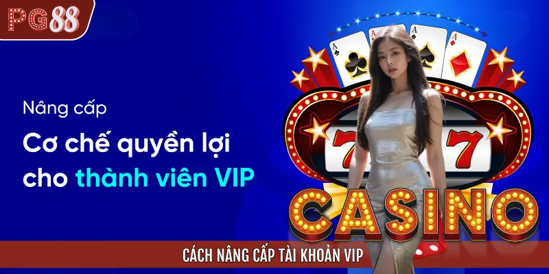 Cách Nâng Cấp Tài Khoản VIP Để Hưởng Đặc Quyền Hoàng Gia