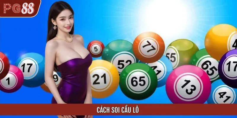 Cách Soi Cầu Lô Bất Bại - Nâng Cao Tỷ Lệ Thắng Cho Hội Viên