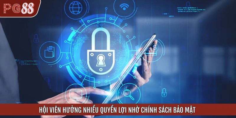 Hội viên hưởng nhiều quyền lợi nhờ chính sách bảo mật