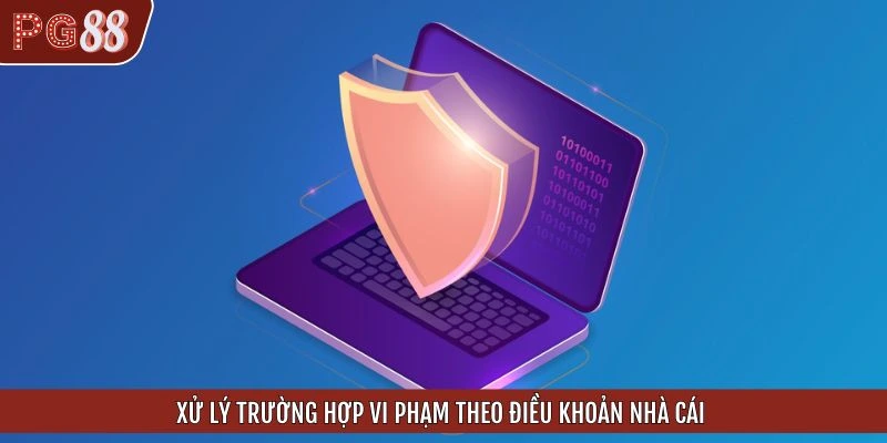 Xử lý trường hợp vi phạm theo điều khoản nhà cái
