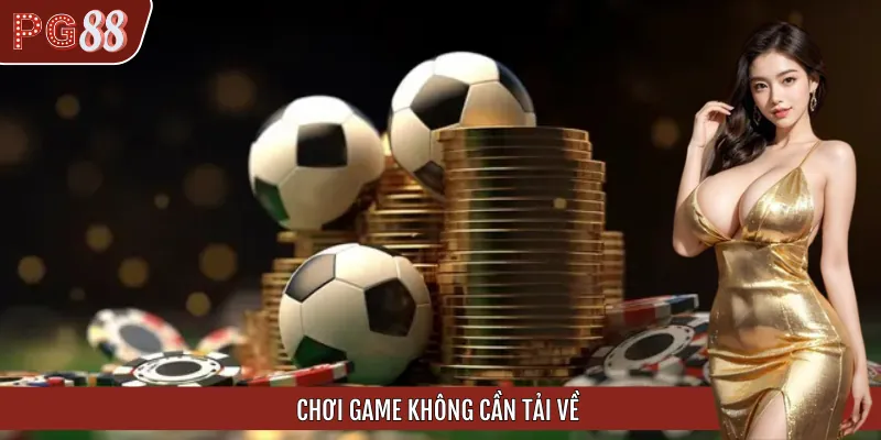 Cách Chơi Game Không Cần Tải Về Chỉ Có Ở Nhà Cái PG88