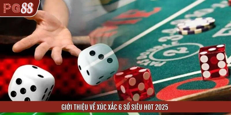 Giới thiệu về xúc xắc 6 số siêu hot 2025