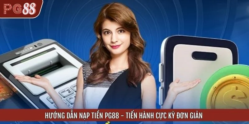 Hướng Dẫn Nạp Tiền PG88 - Tiến Hành Cực Kỳ Đơn Giản