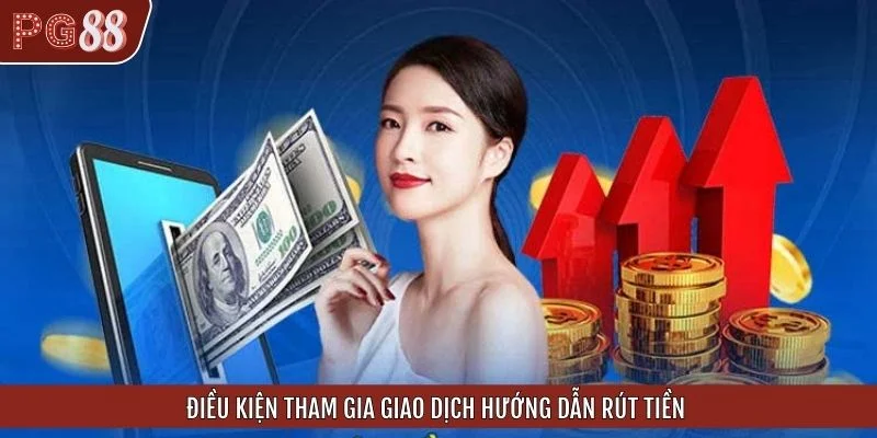 Điều kiện tham gia giao dịch hướng dẫn rút tiền