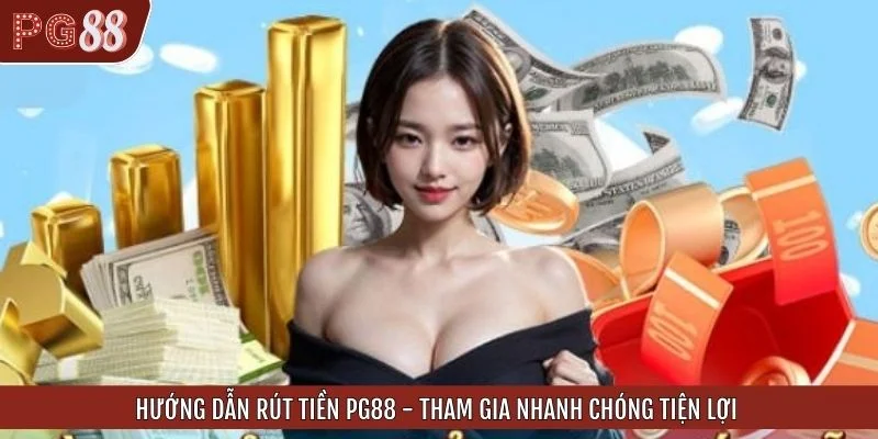 Hướng Dẫn Rút Tiền PG88 - Tham Gia Nhanh Chóng Tiện Lợi