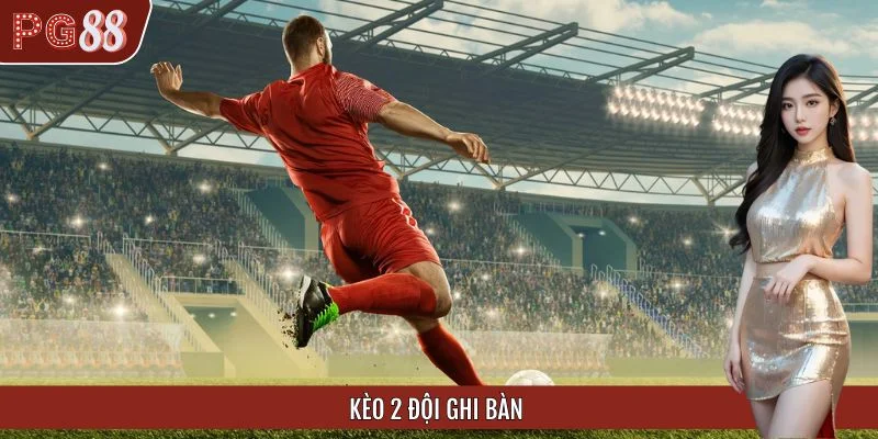 Mẹo Hay Giúp Bạn Chinh Phục Kèo 2 Đội Ghi Bàn Tại PG88