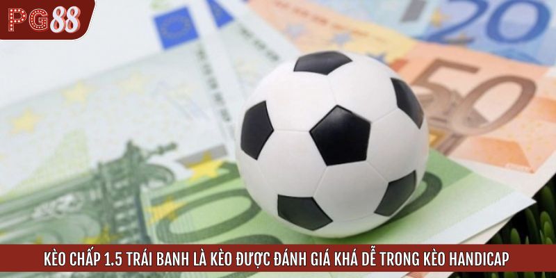 Kèo chấp 1.5 trái banh là kèo được đánh giá khá dễ trong kèo Handicap
