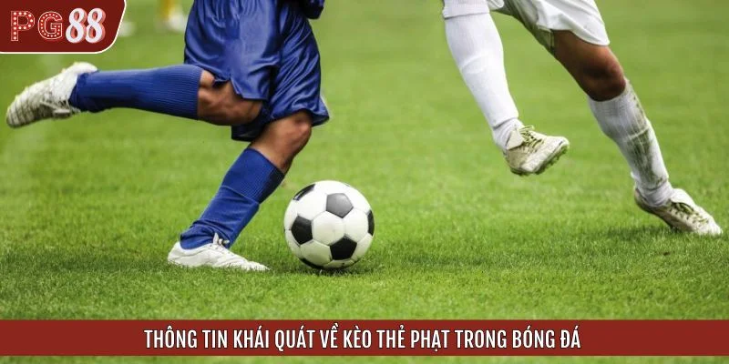 Thông tin khái quát về kèo thẻ phạt trong bóng đá