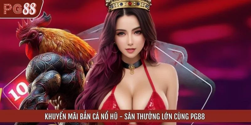 Khuyến Mãi Bắn Cá Nổ Hũ - Săn Thưởng Lớn Cùng PG88
