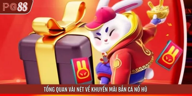 Tổng quan vài nét về khuyến mãi bắn cá nổ hũ