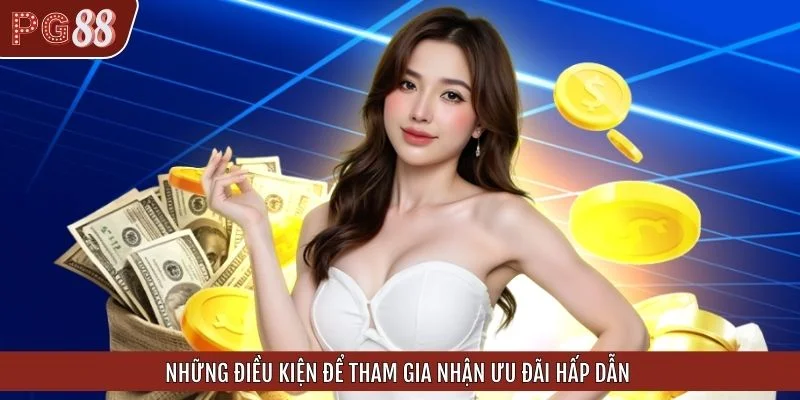 Những điều kiện để tham gia nhận ưu đãi hấp dẫn