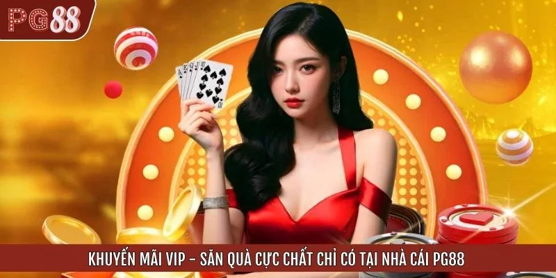Khuyến Mãi VIP - Săn Quà Cực Chất Chỉ Có Tại Nhà Cái PG88