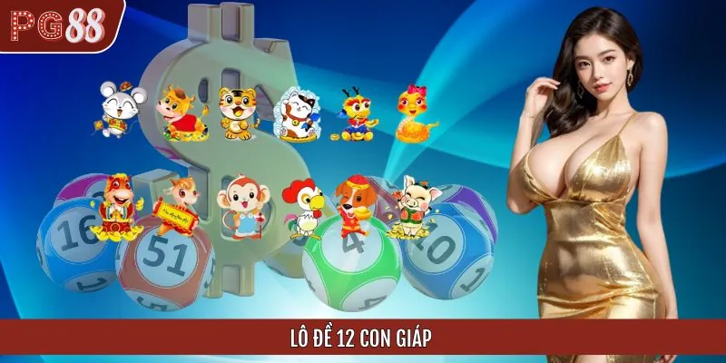 Lô Đề 12 Con Giáp - Tổng Hợp Bảng Số Về Bờ Chuẩn Nhất