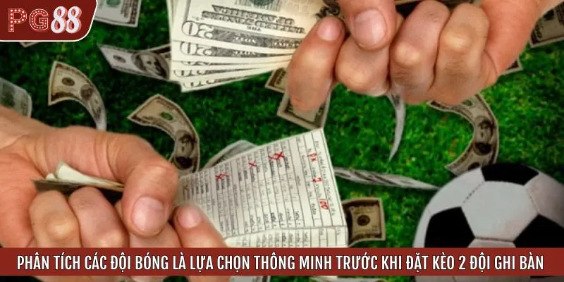 Phân tích các đội bóng là lựa chọn thông minh trước khi đặt kèo 2 đội ghi bàn
