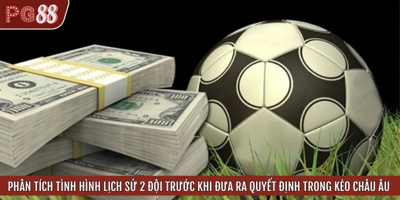 Phân tích tình hình lịch sử 2 đội trước khi đưa ra quyết định trong kèo Châu Âu