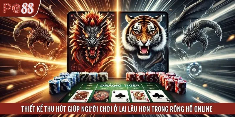 Thiết kế thu hút giúp người chơi ở lại lâu hơn trong Rồng hổ online