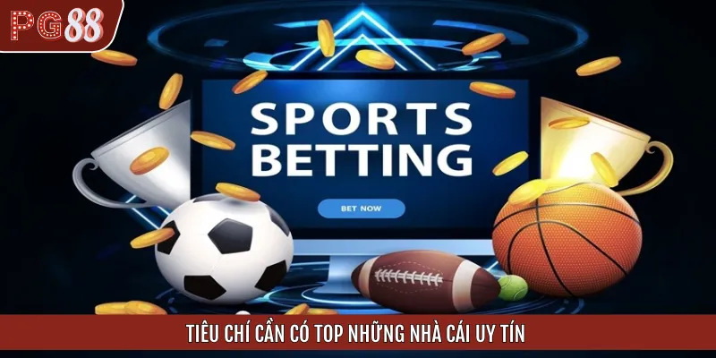 Yếu tố cần có của top những nhà cái uy tín